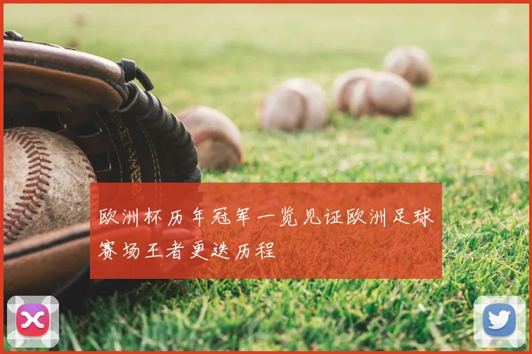欧洲杯历年冠军一览见证欧洲足球赛场王者更迭历程