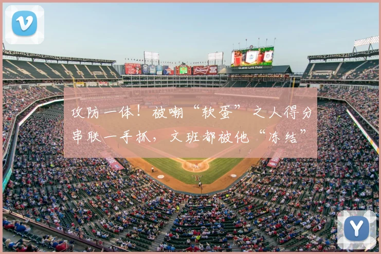攻防一体!被嘲“软蛋”之人得分串联一手抓,文班都被他“冻结”